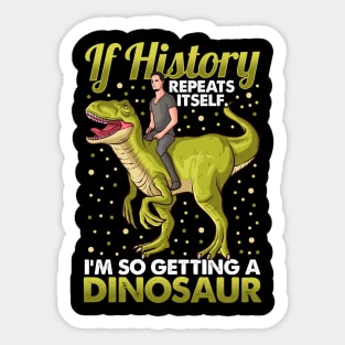 If History Repeats Itself Im So Getting A Dinosaur Sticker